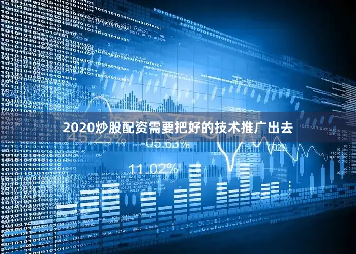 2020炒股配资需要把好的技术推广出去
