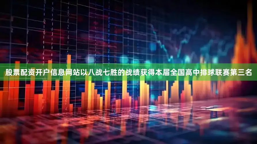 股票配资开户信息网站以八战七胜的战绩获得本届全国高中排球联赛第三名