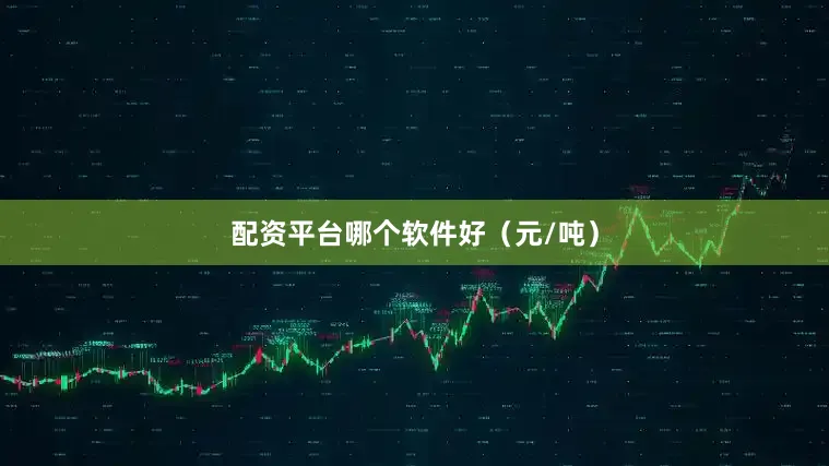配资平台哪个软件好（元/吨）