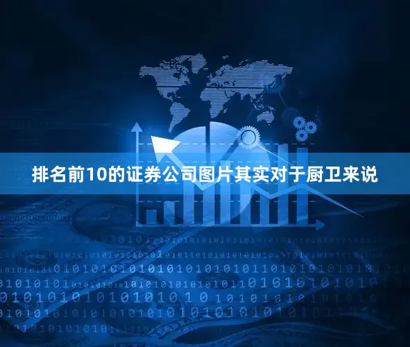 排名前10的证券公司图片其实对于厨卫来说