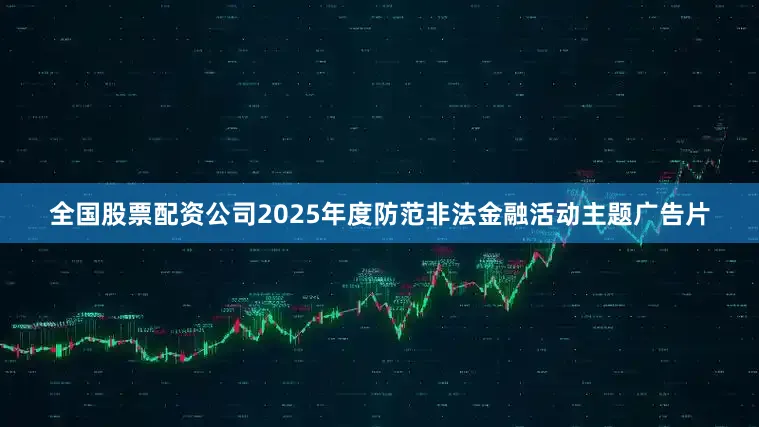 全国股票配资公司2025年度防范非法金融活动主题广告片