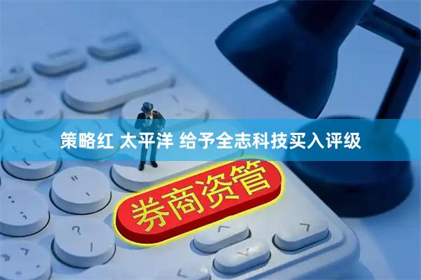 策略红 太平洋 给予全志科技买入评级