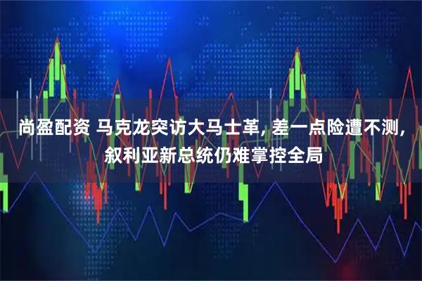 尚盈配资 马克龙突访大马士革, 差一点险遭不测, 叙利亚新总统仍难掌控全局